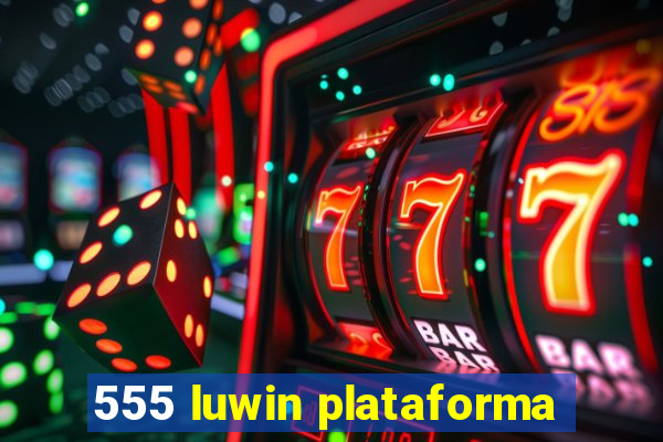 555 luwin plataforma